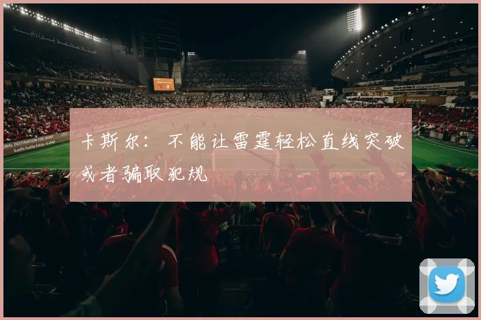 卡斯尔：不能让雷霆轻松直线突破或者骗取犯规